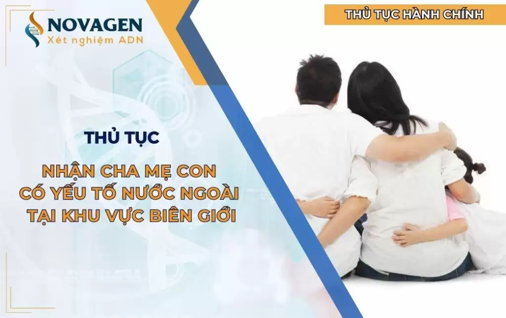 Nhận cha mẹ con có yếu tố nước ngoài tại khu vực biên giới thực hiện thế nào?