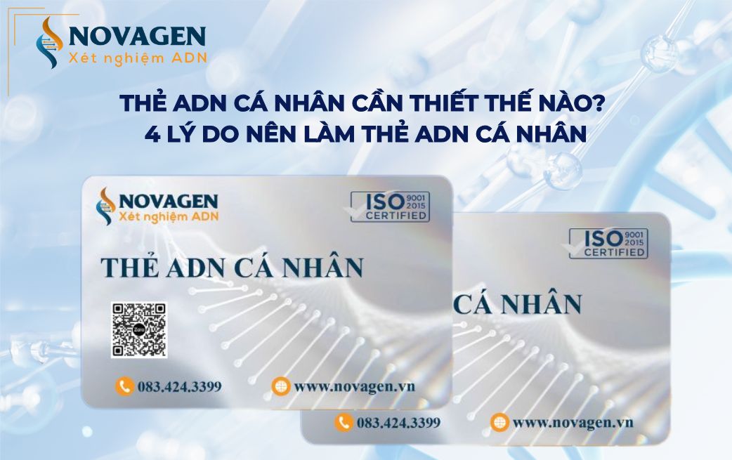 Thẻ ADN cá nhân cần thiết thế nào? 4 lý do nên làm thẻ ADN cá nhân