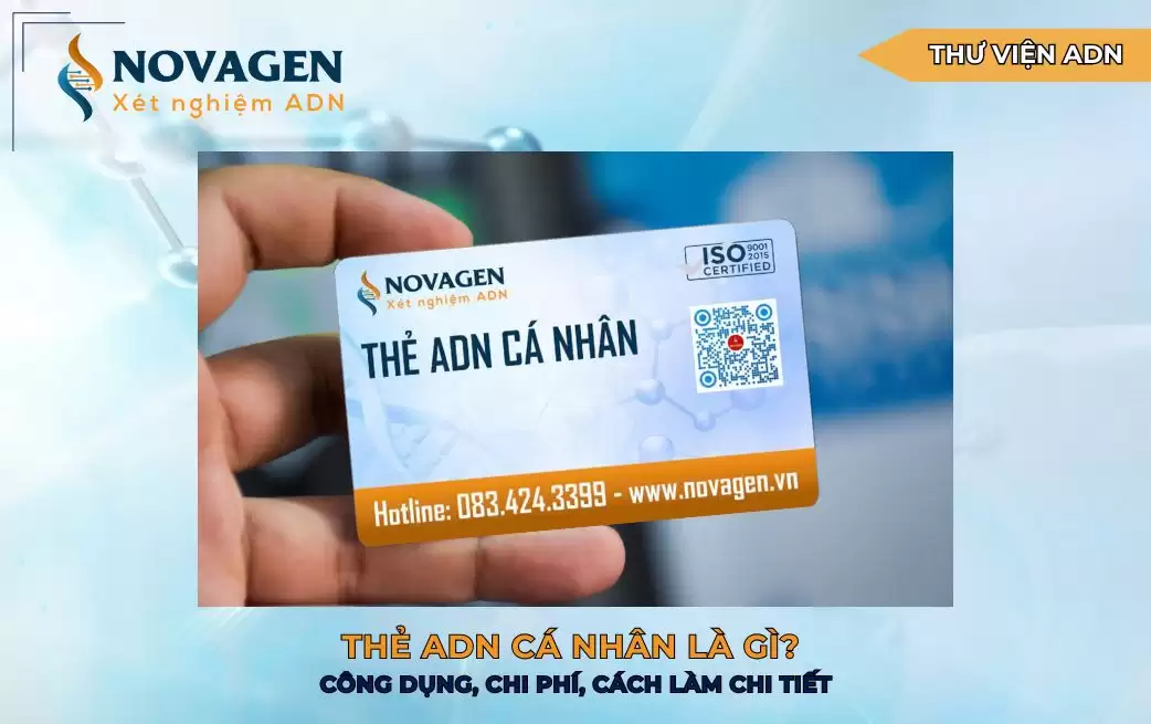 Thẻ ADN cá nhân là gì? Công dụng, chi phí, cách làm chi tiết Thẻ ADN cá nhân là gì? Công dụng, chi phí, cách làm chi tiết