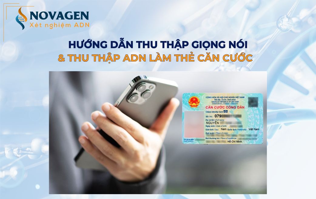 Hướng dẫn thu thập giọng nói, thu thập ADN làm thẻ căn cước