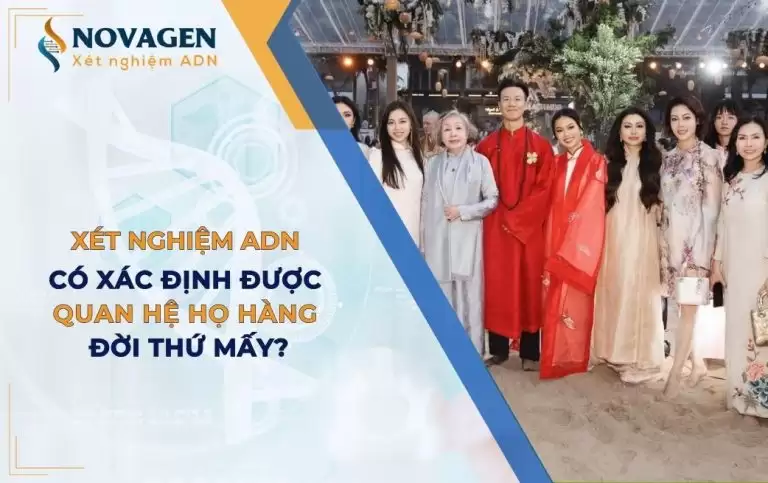 Xét nghiệm ADN có xác định được quan hệ họ hàng ở đời thứ bao nhiêu được hay không? 