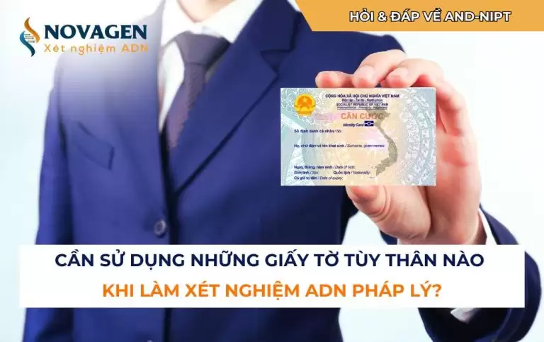 Cần sử dụng những giấy tờ tùy thân nào khi làm xét nghiệm ADN pháp lý?