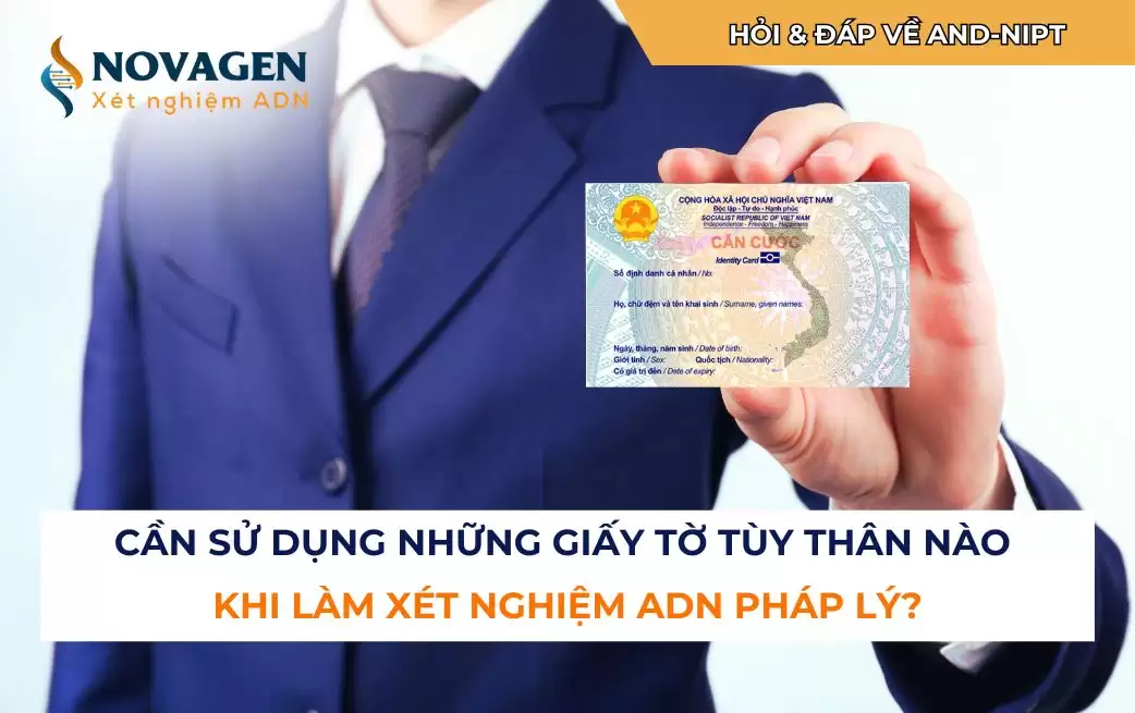 Cần sử dụng những giấy tờ tùy thân nào khi làm xét nghiệm ADN pháp lý?