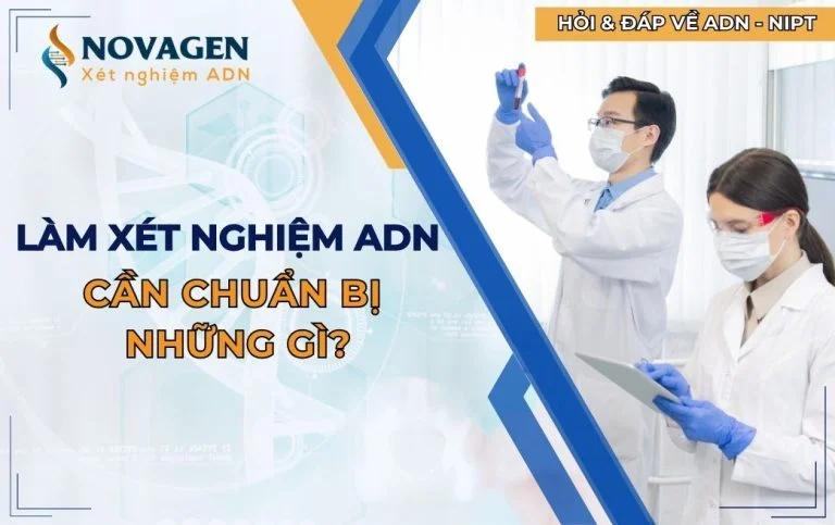 Xét Nghiệm ADN Cần Chuẩn Bị Những Gì?